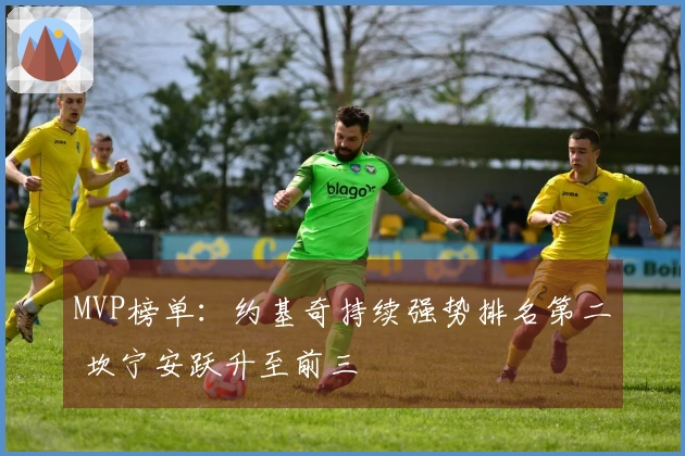 MVP榜单：约基奇持续强势排名第二 坎宁安跃升至前三